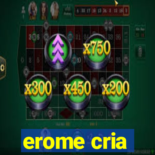 erome cria